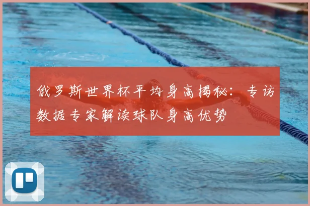 俄罗斯世界杯平均身高揭秘：专访数据专家解读球队身高优势