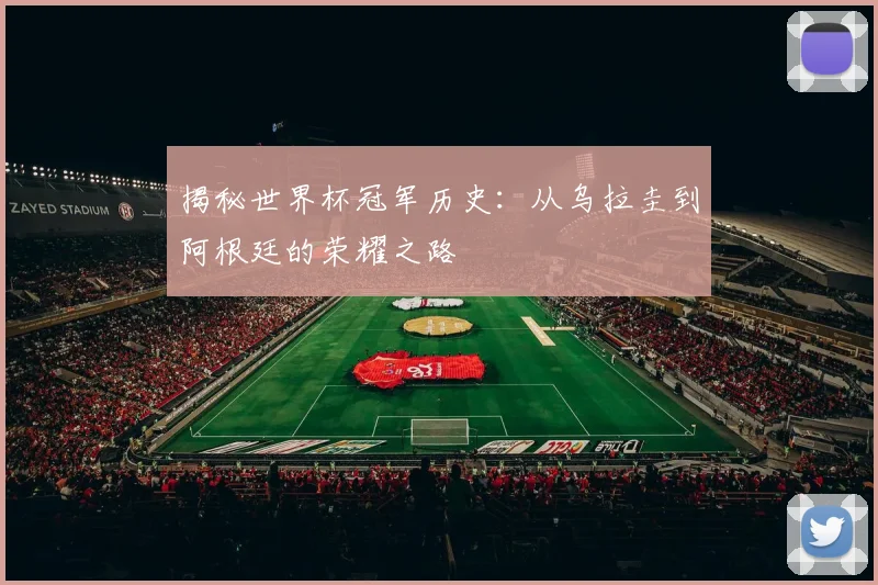 揭秘世界杯冠军历史：从乌拉圭到阿根廷的荣耀之路