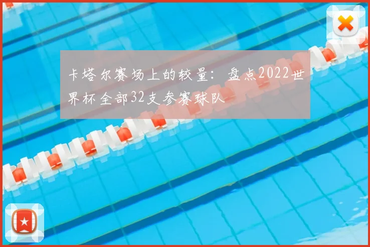 卡塔尔赛场上的较量:盘点2022世界杯全部32支参赛球队