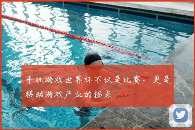 手机游戏世界杯不仅是比赛，更是移动游戏产业的拐点