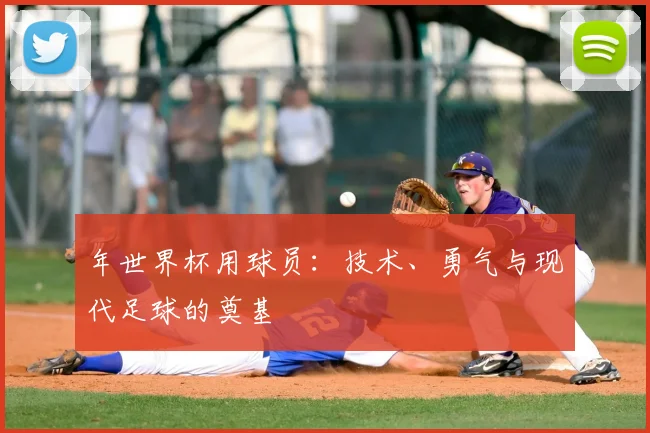 年世界杯用球员:技术、勇气与现代足球的奠基