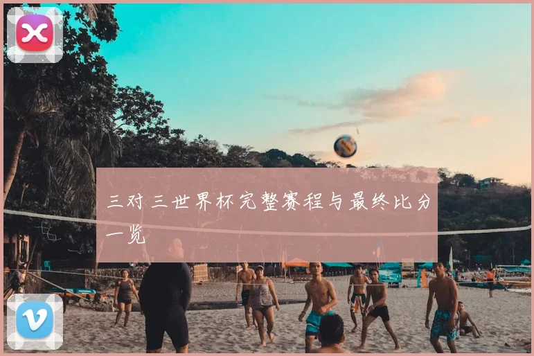 三对三世界杯完整赛程与最终比分一览