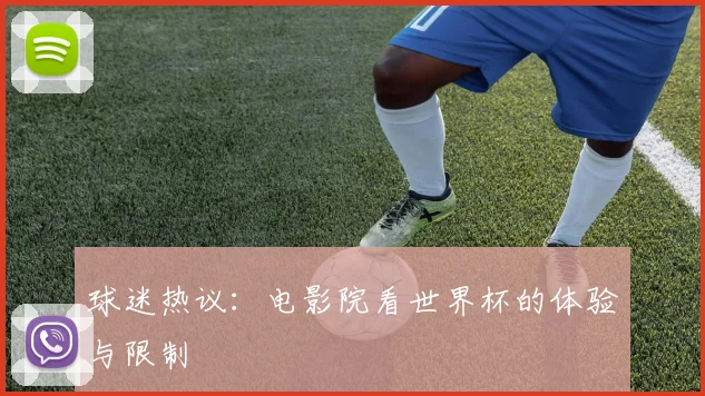 球迷热议：电影院看世界杯的体验与限制