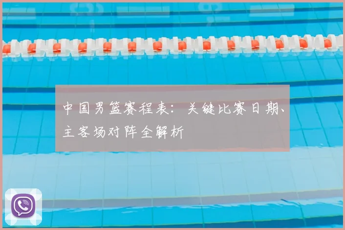 中国男篮赛程表：关键比赛日期、主客场对阵全解析