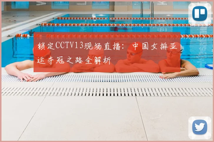 锁定CCTV13现场直播：中国女排亚运夺冠之路全解析